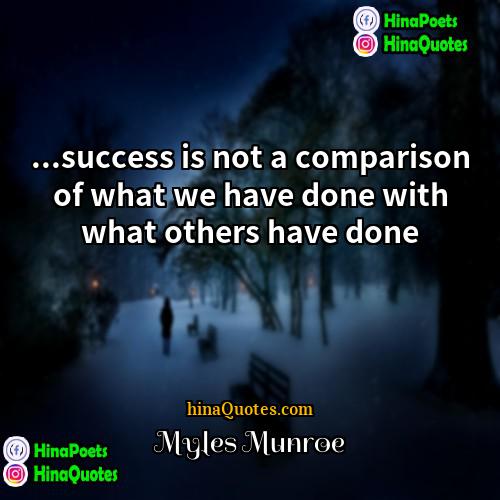 Myles Munroe Quotes | ...success is not a comparison of what